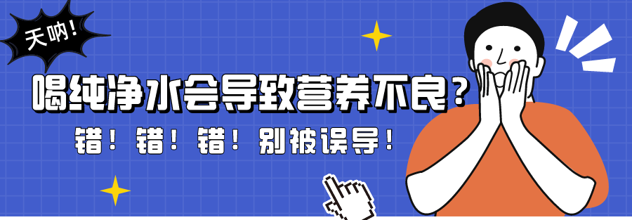净化过的水喝多了会营养不良?不建议长期饮用是真的吗?-净即直饮水